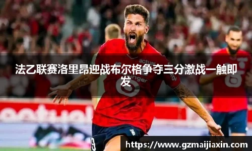 法乙联赛洛里昂迎战布尔格争夺三分激战一触即发